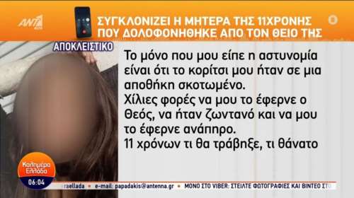 Ξεσπά η μητέρα της 11χρονης Βασιλικής: &quot;Τι θάνατο θα είχε το παιδί μου, τι θα τράβηξε&quot; - Πατέρας 4 παιδιών ο 37χρονος δολοφόνος