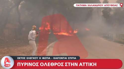 Πάτημα Χαλανδρίου: Η φωτιά περικύκλωσε τηλεοπτικό συνεργείο του ALPHA - Στις φλόγες σπίτια [βίντεο]